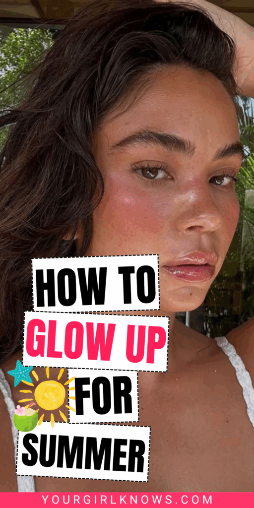 How to Glow Up for Summer and Become Unrecognizable—in a Good Way how to glow up for summer